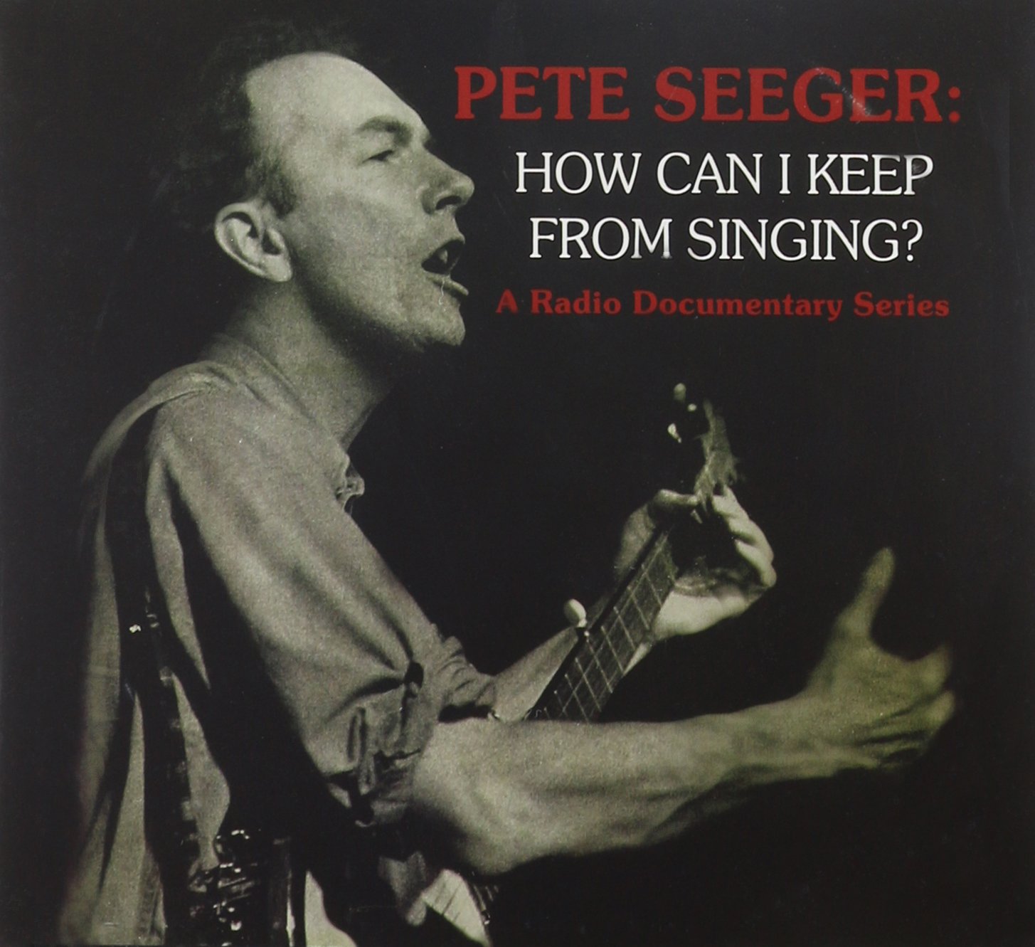 Pete Seeger: How Can I Keep From Singing?